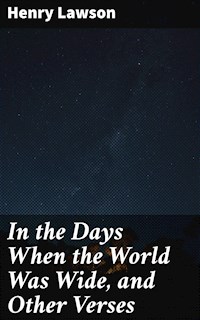 In the Days When the World Was Wide, and Other Verses - Henry Lawson - E-Book