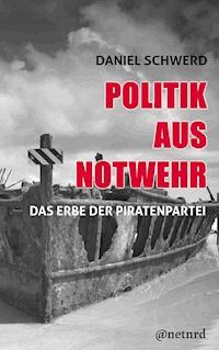 Politik aus Notwehr - Daniel Schwerd - E-Book
