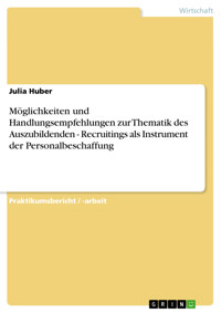 Möglichkeiten und Handlungsempfehlungen zur Thematik des Auszubildenden - Recruitings als Instrument der Personalbeschaffung - Julia Huber - E-Book
