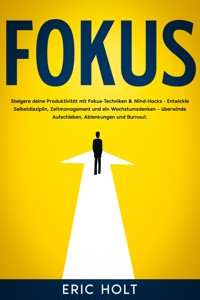 Fokus: Steigere deine Produktivität mit Fokus-Techniken & Mind-Hacks - Entwickle Selbstdisziplin, Zeitmanagement und ein Wachstumsdenken – überwinde Aufschieben, Ablenkungen und Burnout. - Eric Holt - E-Book