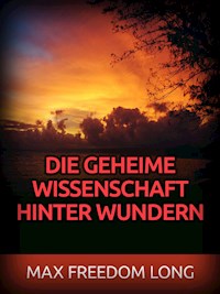 Die Geheime wissenschaft hinter Wundern (Übersetzt) - Max Freedom Long - E-Book