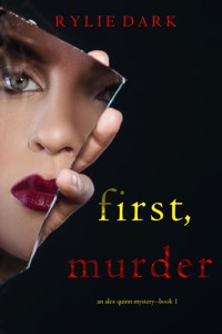 First, Murder (An Alex Quinn Suspense Thriller—Book One) - Rylie Dark - kostenlos E-Book