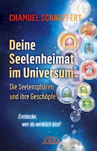 DEINE SEELENHEIMAT IM UNIVERSUM. Die Seelensphären und ihre Geschöpfe - Chamuel Schauffert - E-Book