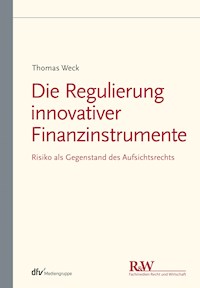 Die Regulierung innovativer Finanzinstrumente - Thomas Weck - E-Book