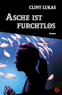 Asche ist furchtlos - Clint Lukas - E-Book