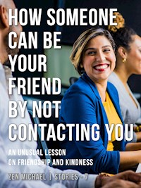 How Someone Can Be Your Friend by Not Contacting You - Zen Michael - E-Book