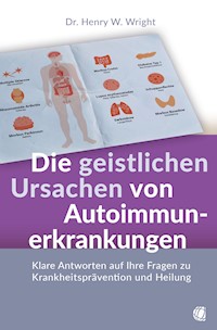 Die geistlichen Ursachen von Autoimmunerkrankungen - Henry W. Wright - E-Book