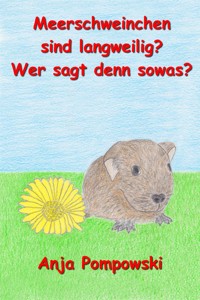 Meerschweinchen sind langweilig? Wer sagt denn sowas? - Anja Pompowski - kostenlos E-Book