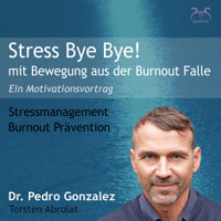Stress Bye Bye! Mit Bewegung aus der Burnout Falle - Stressmanagement & Burn-out Prävention - ein Motivationsvortrag - Dr. Pedro Gonzalez - Hörbuch