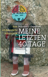 Meine letzten 40 Tage - Felicitas D. Goodman - E-Book