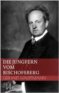 Die Jungfern vom Bischofsberg - Gerhart Hauptmann - E-Book
