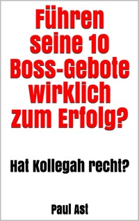 Führen seine 10 Boss-Gebote wirklich zum Erfolg? - Paul Ast - E-Book