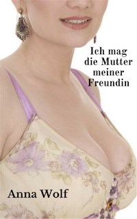 Ich mag die Mutter meiner Freundin - Anna Wolf - E-Book