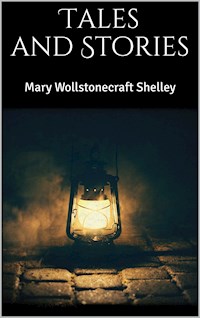 Tales and Stories - Mary Wollstonecraft Shelley - E-Book