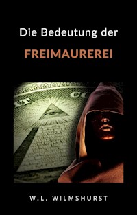 Die Bedeutung der Freimaurerei (übersetzt) - W. L. Wilmshurst - E-Book