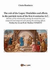 The exit of the Logos: modalities and effects in the patristic texts of the first 4 centuries A.C...... - Cinzia Randazzo - E-Book