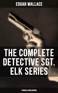 The Complete Detective Sgt. Elk Series (6 Novels in One Edition) - Edgar Wallace - E-Book