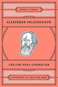 Alexander Solschenizyn für eine neue Generation - Hanniel Strebel - E-Book