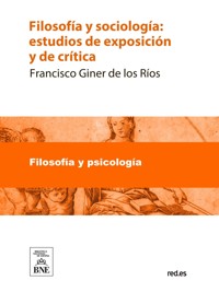 Filosofía y sociología estudios de exposición y de crítica - Francisco Giner de los Rios - kostenlos E-Book