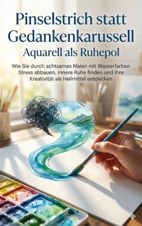 Pinselstrich statt Gedankenkarussell: Aquarell als Ruhepol - Miriam Mayer - E-Book