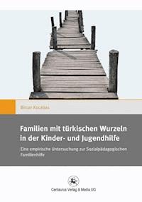 Familien mit türkischen Wurzeln in der Kinder‐ und Jugendhilfe - Bircan Kocabas - E-Book