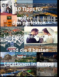 10 Tipps für den perfekten Junggesellenabschied und die 9 besten Locationen in Europa - Martina Kloss - E-Book