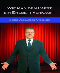 Wie man dem Papst ein Ehebett verkauft - Georg Alexander Angelides - E-Book