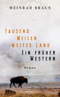 Tausend Meilen weites Land. Ein früher Western - Meinrad Braun - E-Book