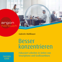 Besser konzentrieren - Fokussiert arbeiten in Zeiten von Smartphone und Großraumbüro (Ungekürzte Lesung) - Gabriele Mühlbauer - Hörbuch