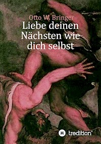 Liebe deinen Nächsten wie dich selbst - Otto W. Bringer - E-Book