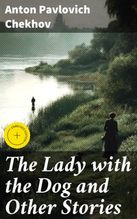 The Lady with the Dog and Other Stories - Anton Pavlovich Chekhov - E-Book