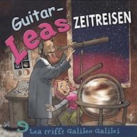 Guitar-Leas Zeitreisen - Teil 9: Lea trifft Galileo Galilei - Step Laube - Hörbuch