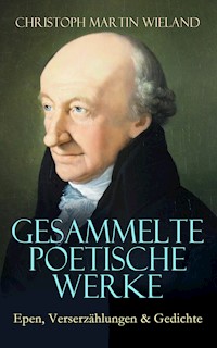 Gesammelte poetische Werke: Epen, Verserzählungen & Gedichte - Christoph Martin  Wieland - E-Book