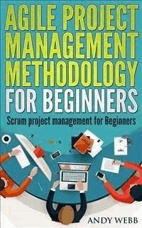 Agile Project Management Methodology for Beginners: Scrum Project Management for Beginners - Andy Webb - E-Book