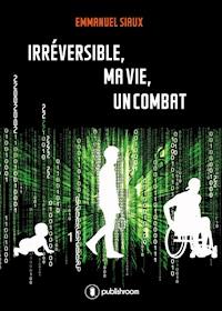 Irréversible, ma vie, un combat - Emmanuel Siaux - E-Book