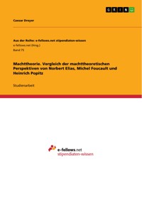 Machttheorie. Vergleich der machttheoretischen Perspektiven von Norbert Elias, Michel Foucault und Heinrich Popitz - Caesar Dreyer - E-Book