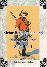 Kleine Erzählungen und Nachgelassene Schriften 1 - Friedrich Gerstäcker - E-Book