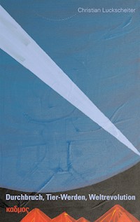 Durchbruch, Tier-Werden, Weltrevolution - Christian Luckscheiter - E-Book