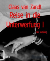Reise in die Unterwerfung I - Claas van Zandt - E-Book