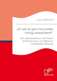 „Ich wär so gern mal wieder richtig unbeschwert!“ Die Lebenssituation von Frauen als Partnerinnen von Männern mit Multipler Sklerose - Laura Retznik - E-Book