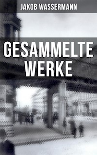 Gesammelte Werke von Jakob Wassermann - Jakob Wassermann - E-Book