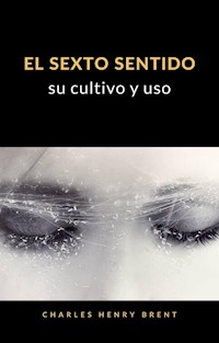 El sexto sentido: su cultivo y uso (traducido) - Charles Henry Brent - E-Book