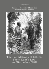 The Foundations of Ethics:  From Kant's Law to Nietzsche's Will - Ferenc Wolf - E-Book