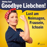 Goodbye Liebchen! - Lust am Neinsagen, Frausein, Ichsein (Ungekürzt) - Shirley Seul - Hörbuch