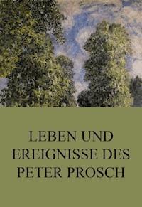 Leben und Ereignisse des Peter Prosch - Peter Prosch - E-Book