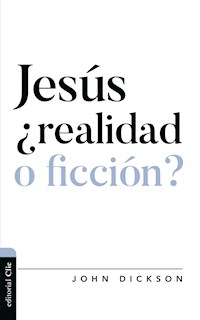 Jesús ¿realidad o ficción? - John Dickson - E-Book