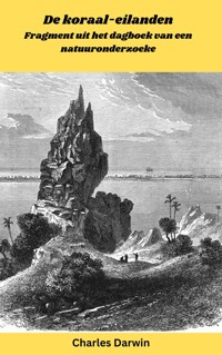 De koraal-eilanden: fragment uit het dagboek van een natuuronderzoeke - Charles Darwin. - E-Book