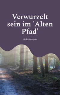 Verwurzelt sein im 'Alten Pfad' - Shakti Morgane - E-Book