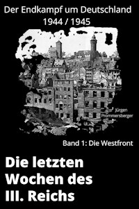 Die letzten Wochen des III. Reiches - Band 1: die Westfront - Jürgen Prommersberger - E-Book