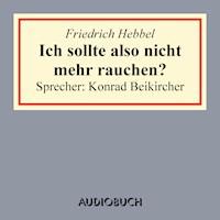 Ich sollte also nicht mehr rauchen? - Friedrich Hebbel - Hörbuch